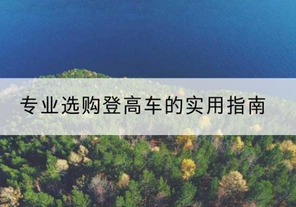 荣昌区电动登高车厂家推荐-专业选购登高车的实用指南
